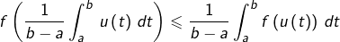 \[f\left(\dfrac{1}{b-a}\int_{a}^{b}\thinspace u\left(t\right)\thinspace dt\right)\leqslant\dfrac{1}{b-a}\int_{a}^{b}f\left(u\left(t\right)\right)\thinspace dt\]