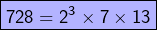 \[\boxed{728=2^{3}\times7\times13}\]