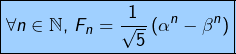\[\boxed{\forall n\in\mathbb{N},\,F_{n}=\frac{1}{\sqrt{5}}\left(\alpha^{n}-\beta^{n}\right)}\]