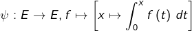 \[\psi:E\rightarrow E,f\mapsto\left[x\mapsto\int_{0}^{x}f\left(t\right)\thinspace dt\right]\]