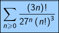 \[\boxed{\sum_{n\geqslant0}\frac{\left(3n\right)!}{27^{n}\left(n!\right)^{3}}}\]