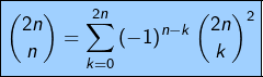 \[\fcolorbox{black}{myBlue}{$\displaystyle{\binom{2n}{n}=\sum_{k=0}^{2n}\left(-1\right)^{n-k}\binom{2n}{k}^{2}}$}\]