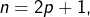 n=2p+1,