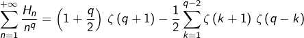 \[\sum_{n=1}^{+\infty}\dfrac{H_{n}}{n^{q}}=\left(1+\dfrac{q}{2}\right)\thinspace\zeta\left(q+1\right)-\dfrac{1}{2}\sum_{k=1}^{q-2}\zeta\left(k+1\right)\thinspace\zeta\left(q-k\right)\]