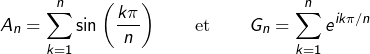 \[A_{n}=\sum_{k=1}^{n}\sin\left(\dfrac{k\pi}{n}\right)\qquad\text{et}\qquad G_{n}=\sum_{k=1}^{n}e^{ik\pi/n}\]