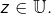 z\in\mathbb{U}.