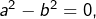 a^{2}-b^{2}=0,