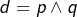 d=p\wedge q
