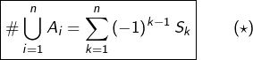 \[\boxed{\#\bigcup_{i=1}^{n}A_{i}=\sum_{k=1}^{n}\left(-1\right)^{k-1}S_{k}}\qquad\left(\star\right)\]