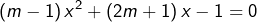 \[ \left(m-1\right)x^{2}+\left(2m+1\right)x-1=0\]