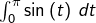 \int_{0}^{\pi}\sin\left(t\right)\thinspace dt