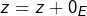 \[z=z+0_E\]