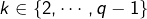k\in\{2,\cdots,q-1\}