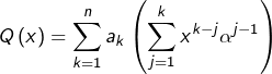 \[Q\left(x\right)=\sum_{k=1}^{n}a_{k}\left(\sum_{j=1}^{k}x^{k-j}\alpha^{j-1}\right)\]