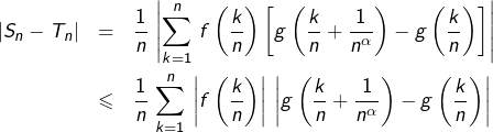 \begin{eqnarray*}\left|S_{n}-T_{n}\right| & = & \frac{1}{n}\,\left|\sum_{k=1}^{n}\,f\left(\frac{k}{n}\right)\left[g\left(\frac{k}{n}+\frac{1}{n^{\alpha}}\right)-g\left(\frac{k}{n}\right)\right]\right|\\& \leqslant & \frac{1}{n}\,\sum_{k=1}^{n}\,\left|f\left(\frac{k}{n}\right)\right|\,\left|g\left(\frac{k}{n}+\frac{1}{n^{\alpha}}\right)-g\left(\frac{k}{n}\right)\right|\end{eqnarray*}