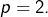 Rendered by QuickLaTeX.com p=2.