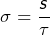 \sigma=\dfrac{s}{\tau}