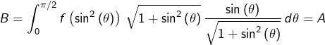 \[B=\int_{0}^{\pi/2}f\left(\sin^{2}\left(\theta\right)\right)\thinspace\sqrt{1+\sin^{2}\left(\theta\right)}\thinspace\dfrac{\sin\left(\theta\right)}{\sqrt{1+\sin^{2}\left(\theta\right)}}\thinspace d\theta=A\]