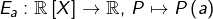 E_{a}:\mathbb{R}\left[X\right]\rightarrow\mathbb{R},\thinspace P\mapsto P\left(a\right)