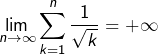 \[ \lim_{n\rightarrow\infty}\sum_{k=1}^{n}\frac{1}{\sqrt{k}}=+\infty\]