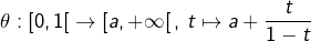 \[\theta:\left[0,1\right[\rightarrow\left[a,+\infty\right[,\thinspace t\mapsto a+\dfrac{t}{1-t}\]