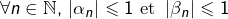 \[ \forall n\in\mathbb{N},\thinspace\left|\alpha_{n}\right|\leqslant1\text{ et }\left|\beta_{n}\right|\leqslant1\]