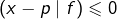 \left(x-p\mid f\right)\leqslant0