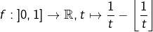 \[ f:\left]0,1\right]\rightarrow\mathbb{R},t\mapsto\frac{1}{t}-\left\lfloor \frac{1}{t}\right\rfloor \]