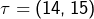 \tau = (14, 15)