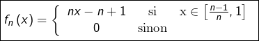 \[\boxed{f_{n}\left(x\right)=\left\{ \begin{array}{ccc}nx-n+1 & \textrm{si} & \textrm{x}\in\left[\frac{n-1}{n},1\right]\\0 & \textrm{sinon}\end{array}\right.}\]