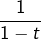 \dfrac{1}{1-t}