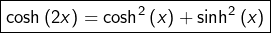 \[\boxed{\cosh\left(2x\right)=\cosh^{2}\left(x\right)+\sinh^{2}\left(x\right)}\]