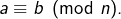 a\equiv b\pmod{n}.