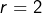 r=2