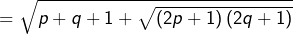 =\sqrt{p+q+1+\sqrt{\left(2p+1\right)\left(2q+1\right)}}