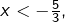 x<-\frac{5}{3},