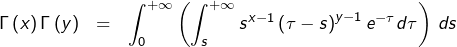 \begin{eqnarray*}\Gamma\left(x\right)\Gamma\left(y\right) & = & \int_{0}^{+\infty}\left(\int_{s}^{+\infty}s^{x-1}\left(\tau-s\right)^{y-1}e^{-\tau}d\tau\right)\thinspace ds\end{eqnarray*}