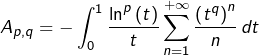 \[A_{p,q}=-\int_{0}^{1}\dfrac{\ln^{p}\left(t\right)}{t}\sum_{n=1}^{+\infty}\dfrac{\left(t^{q}\right)^{n}}{n}\thinspace dt\]