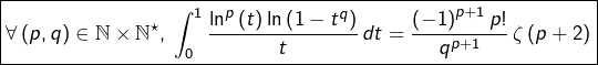 \[\boxed{\forall\left(p,q\right)\in\mathbb{N}\times\mathbb{N}^{\star},\:\int_{0}^{1}\dfrac{\ln^{p}\left(t\right)\ln\left(1-t^{q}\right)}{t}\thinspace dt=\dfrac{\left(-1\right)^{p+1}p!}{q^{p+1}}\thinspace\zeta\left(p+2\right)}\]