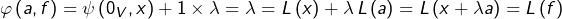 \[\varphi\left(a,f\right)=\psi\left(0_{V},x\right)+1\times\lambda=\lambda=L\left(x\right)+\lambda\thinspace L\left(a\right)=L\left(x+\lambda a\right)=L\left(f\right)\]
