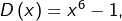 D\left(x\right)=x^{6}-1,