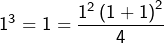 \[1^{3}=1=\frac{1^{2}\left(1+1\right)^{2}}{4}\]