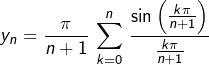 \[y_{n}=\frac{\pi}{n+1}\,\sum_{k=0}^{n}\,\frac{\sin\left(\frac{k\pi}{n+1}\right)}{\frac{k\pi}{n+1}}\]