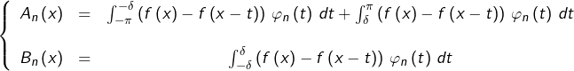 \[\left\{\begin{array}{ccc}A_{n}\left(x\right) & = & \int_{-\pi}^{-\delta}\left(f\left(x\right)-f\left(x-t\right)\right)\,\varphi_{n}\left(t\right)\,dt+\int_{\delta}^{\pi}\left(f\left(x\right)-f\left(x-t\right)\right)\,\varphi_{n}\left(t\right)\,dt\\\\B_{n}\left(x\right) & = & \int_{-\delta}^{\delta}\left(f\left(x\right)-f\left(x-t\right)\right)\,\varphi_{n}\left(t\right)\,dt\end{array}\right.\]