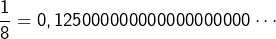 \[\dfrac{1}{8}=0,125000000000000000000\cdots\]
