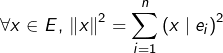 \[\forall x\in E,\thinspace\left\Vert x\right\Vert ^{2}=\sum_{i=1}^{n}\left(x\mid e_{i}\right)^{2}\]