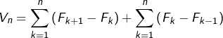 \[V_{n}=\sum_{k=1}^{n}\left(F_{k+1}-F_{k}\right)+\sum_{k=1}^{n}\left(F_{k}-F_{k-1}\right)\]
