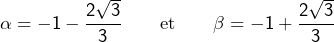 \[ \alpha=-1-\frac{2\sqrt{3}}{3}\qquad\text{et}\qquad\beta=-1+\frac{2\sqrt{3}}{3}\]