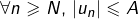 \[\forall n\geqslant N,\thinspace\left|u_{n}\right|\leqslant A\]