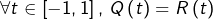 \[\forall t\in\left[-1,1\right],\thinspace Q\left(t\right)=R\left(t\right)\]